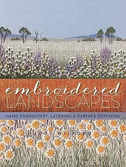 Embroidered Landscapes: Hand Embroidery, Layering & Surface Stitching