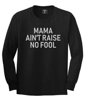 Mama Aint Raise No Fool Mens Long Sleeve T-Shirt